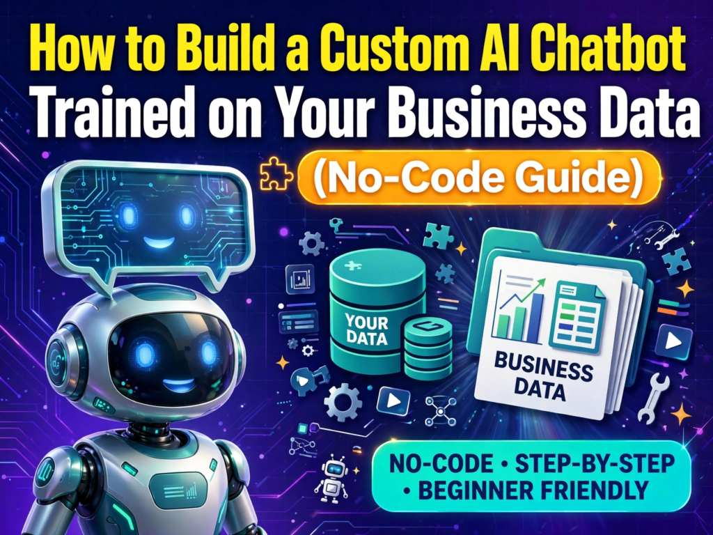 How to Build a Custom AI Chatbot Trained on Your Business Data (No-Code Guide)