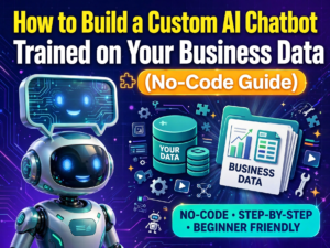 How to Build a Custom AI Chatbot Trained on Your Business Data (No-Code Guide)